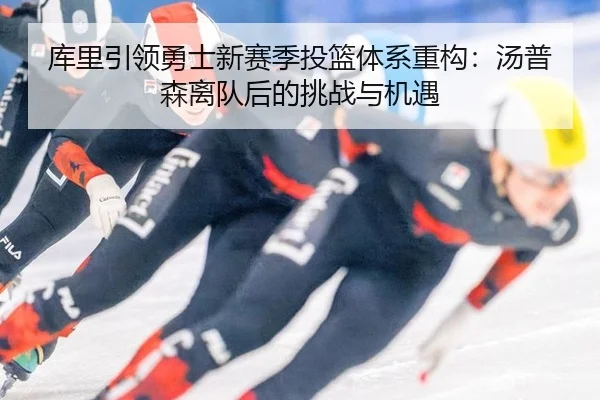 库里引领勇士新赛季投篮体系重构：汤普森离队后的挑战与机遇